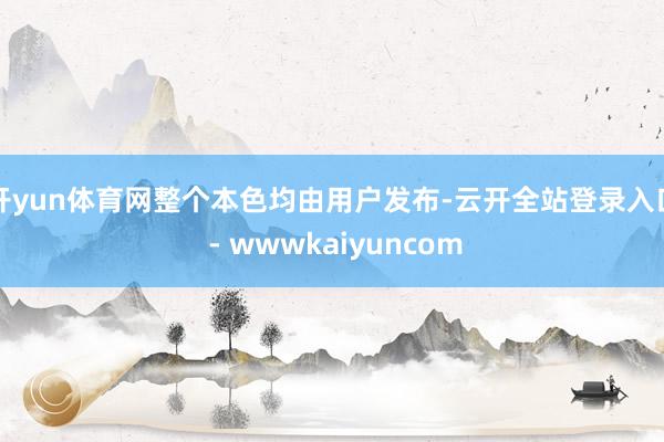 开yun体育网整个本色均由用户发布-云开全站登录入口 - wwwkaiyuncom