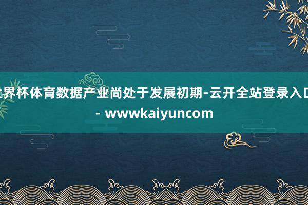 世界杯体育数据产业尚处于发展初期-云开全站登录入口 - wwwkaiyuncom