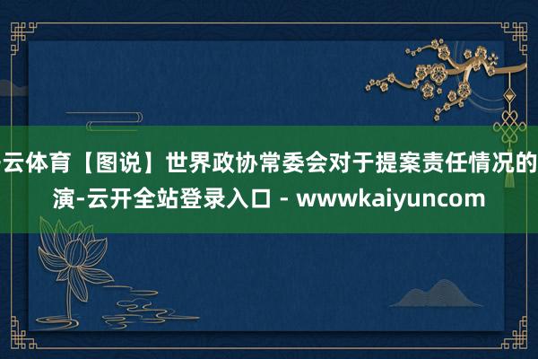 开云体育【图说】世界政协常委会对于提案责任情况的讲演-云开全站登录入口 - wwwkaiyuncom