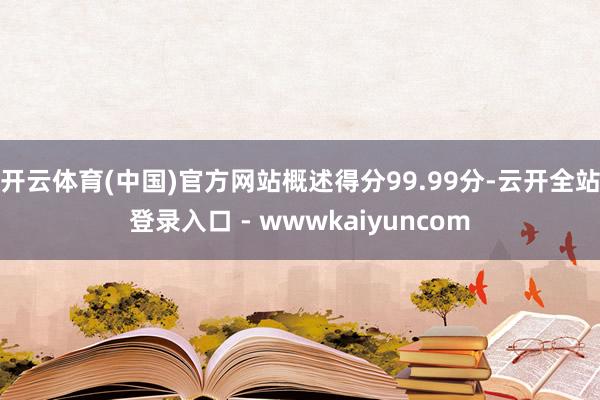 开云体育(中国)官方网站概述得分99.99分-云开全站登录入口 - wwwkaiyuncom