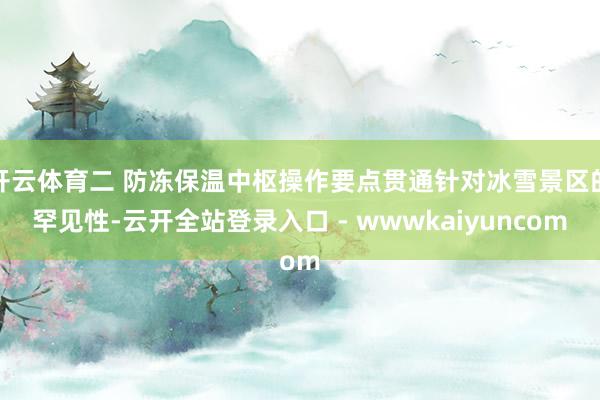 开云体育二 防冻保温中枢操作要点贯通针对冰雪景区的罕见性-云开全站登录入口 - wwwkaiyuncom