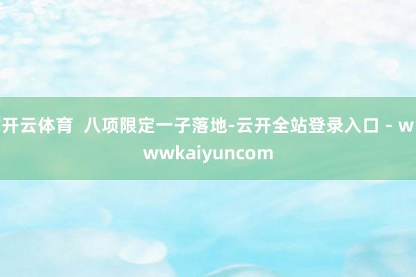开云体育  八项限定一子落地-云开全站登录入口 - wwwkaiyuncom