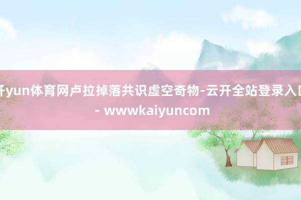 开yun体育网卢拉掉落共识虚空奇物-云开全站登录入口 - wwwkaiyuncom