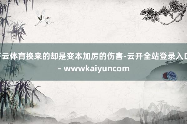开云体育换来的却是变本加厉的伤害-云开全站登录入口 - wwwkaiyuncom