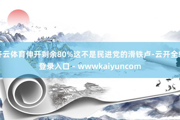 开云体育伸开剩余80%这不是民进党的滑铁卢-云开全站登录入口 - wwwkaiyuncom